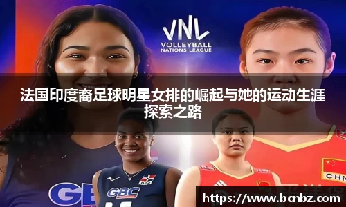 法国印度裔足球明星女排的崛起与她的运动生涯探索之路